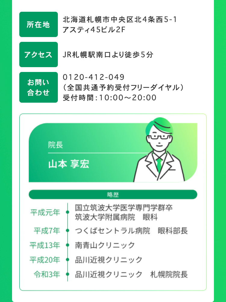 所在地
北海道札幌市中央区北4条西5-1
アスティ45ビル2F
アクセス
JR札幌駅南口より徒歩5分
0120-412-049
お問い
(全国共通予約受付フリーダイヤル)
合わせ
受付時間: 10:00~20:00
院長
山本 享宏
略歴
国立筑波大学医学専門学群卒
平成元年
筑波大学附属病院 眼科
平成7年
つくばセントラル病院 眼科部長
平成13年
南青山クリニック
平成20年
品川近視クリニック
令和3年 品川近視クリニック 札幌院院長