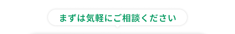 まずは気軽にご相談ください