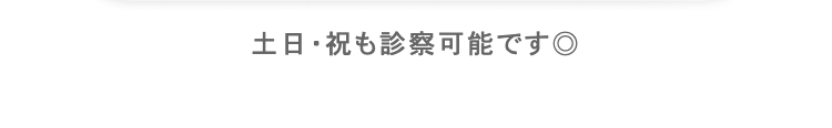 土日・祝も診察可能です◎