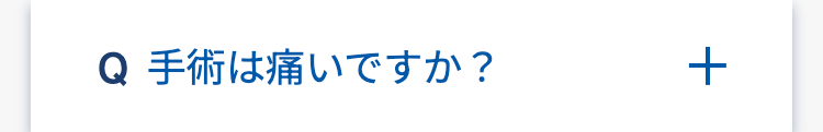 Q 手術は痛いですか?
+