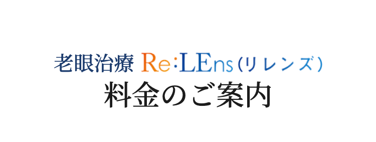 老眼治療 Re:LEns (リレンズ)
料金のご案内
品川近視クリニックの老眼治療
Re:LEns (リレンズ)
月々のお支払い 15,200円~
受けることができます!
