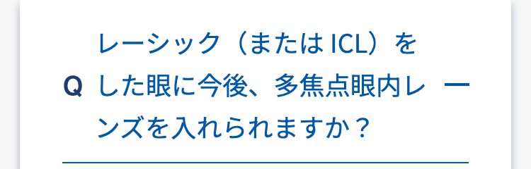 レーシック (または ICL)を
Q した眼に今後、 多焦点眼内レ
ンズを入れられますか?